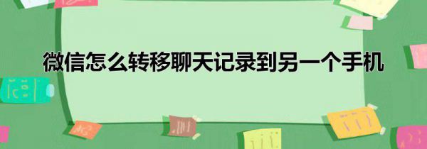 微信怎么转移聊天记录到另一个手机