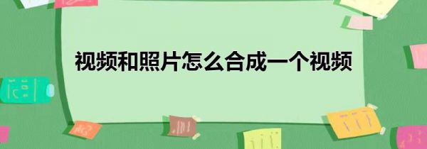 视频和照片怎么合成一个视频