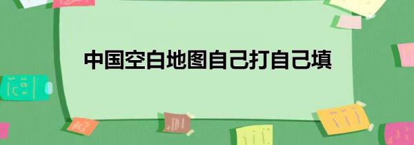 中国空白地图自己打自己填