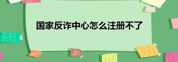 国家反诈中心怎么注册不了