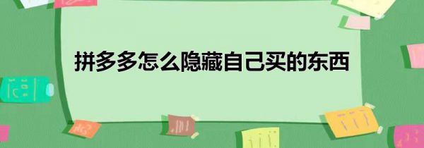 拼多多怎么隐藏自己买的东西