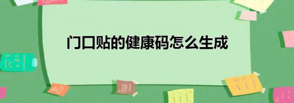 门口贴的健康码怎么生成