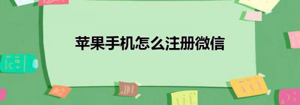 苹果手机怎么注册微信