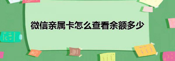 微信亲属卡怎么查看余额多少