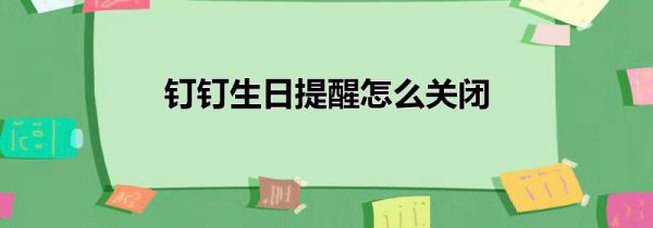 钉钉生日提醒怎么关闭