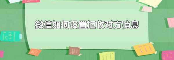 微信如何设置拒收对方消息