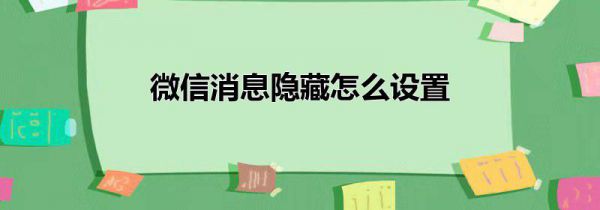 微信消息隐藏怎么设置