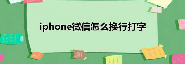 iphone微信怎么换行打字