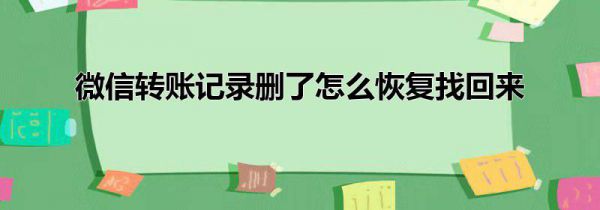 微信转账记录删了怎么恢复找回来