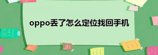 oppo丢了怎么定位找回手机