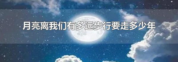 月亮离我们有多远步行要走多少年