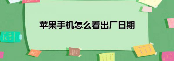 苹果手机怎么看出厂日期