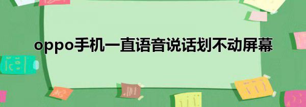 oppo手机一直语音说话划不动屏幕