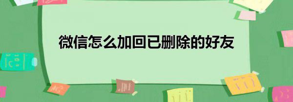 微信怎么加回已删除的好友