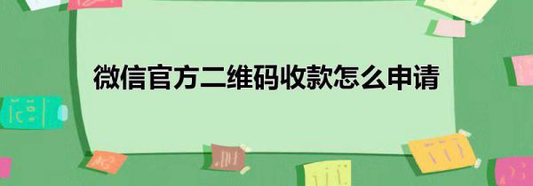 微信官方二维码收款怎么申请