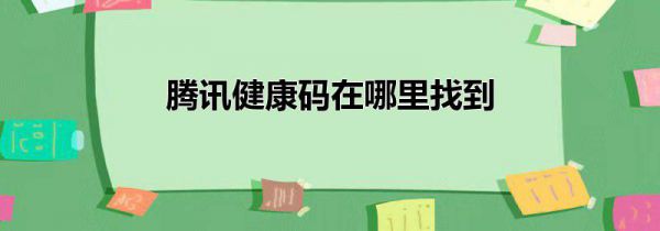 腾讯健康码在哪里找到