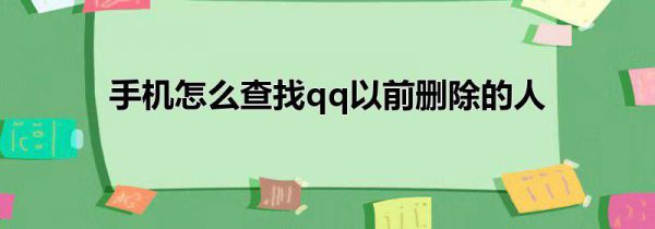 手机怎么查找qq以前删除的人