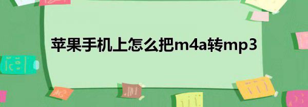 苹果手机上怎么把m4a转mp3