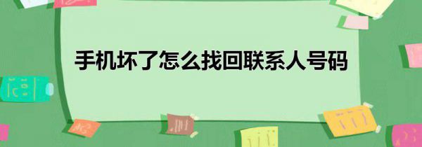手机坏了怎么找回联系人号码