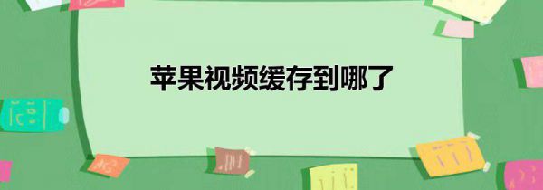 苹果视频缓存到哪了