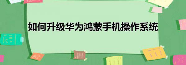 如何升级华为鸿蒙手机操作系统