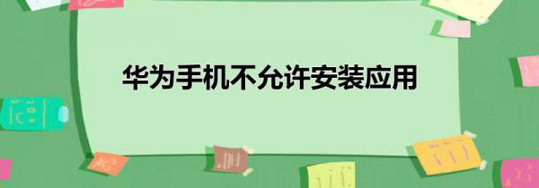 华为手机不允许安装应用