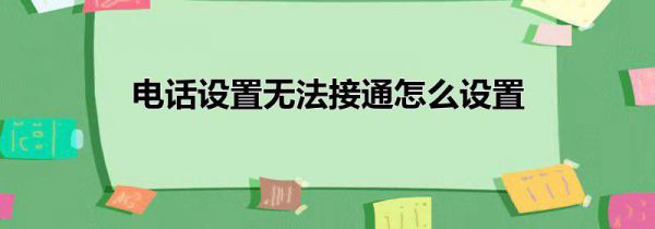 电话设置无法接通怎么设置