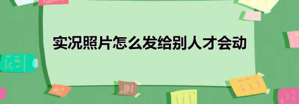 实况照片怎么发给别人才会动