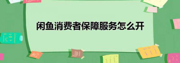 闲鱼消费者保障服务怎么开
