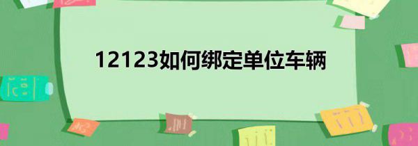 12123如何绑定单位车辆