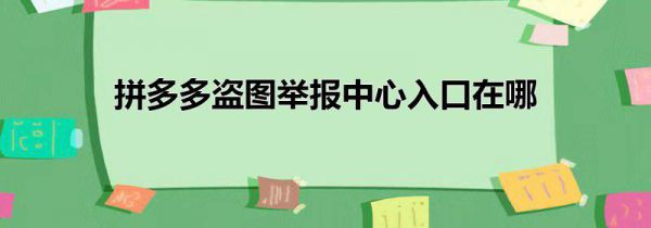 拼多多盗图举报中心入口在哪
