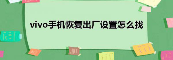 vivo手机恢复出厂设置怎么找