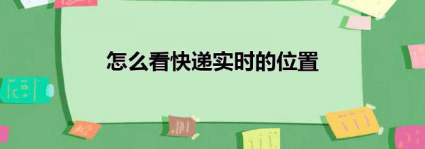 怎么看快递实时的位置
