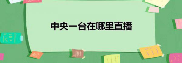 中央一台在哪里直播
