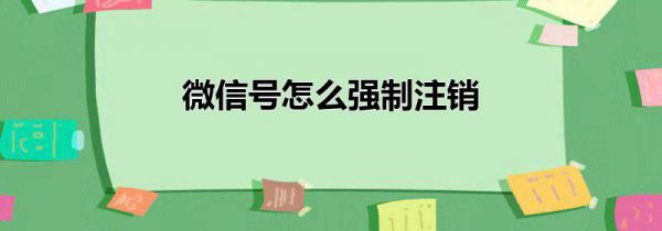 微信号怎么强制注销