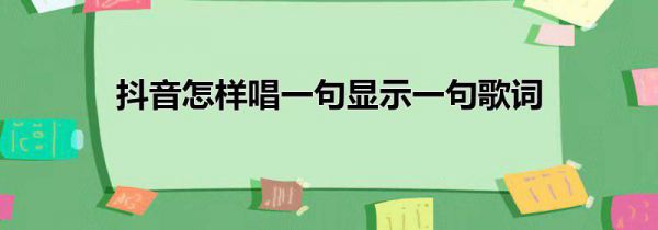 抖音怎样唱一句显示一句歌词