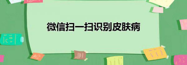 微信扫一扫识别皮肤病