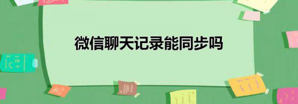 微信聊天记录能同步吗