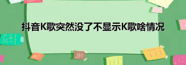 抖音K歌突然没了不显示K歌啥情况