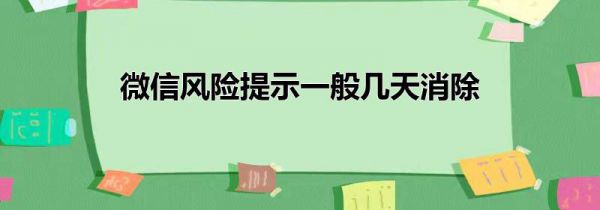 微信风险提示一般几天消除