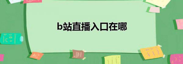 b站直播入口在哪