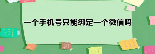 一个手机号只能绑定一个微信吗