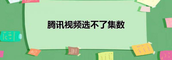腾讯视频选不了集数