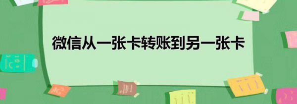 微信从一张卡转账到另一张卡