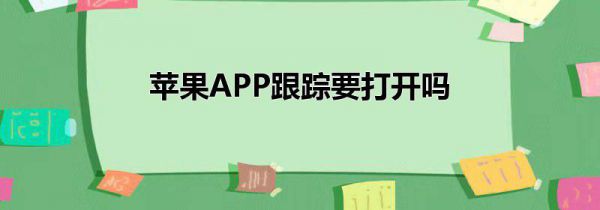 苹果APP跟踪要打开吗