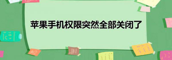 苹果手机权限突然全部关闭了