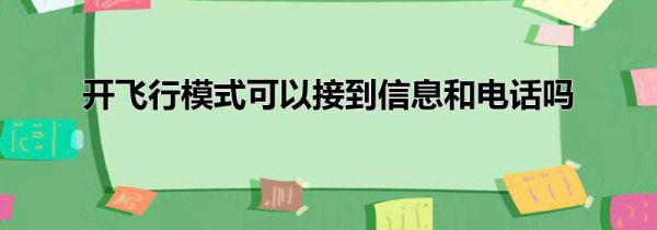 开飞行模式可以接到信息和电话吗