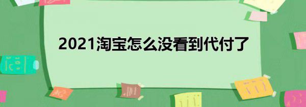 2021淘宝怎么没看到代付了