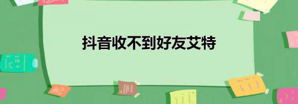 抖音收不到好友艾特