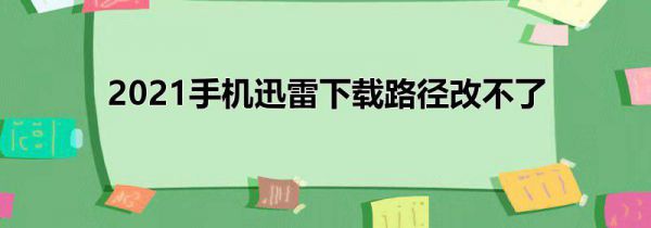 2021手机迅雷下载路径改不了